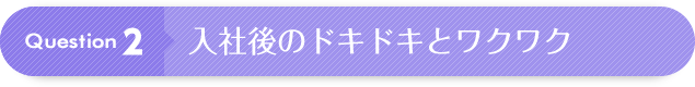 Question 2：入社後のドキドキとワクワク